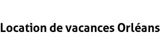 Location de vacances Orléans